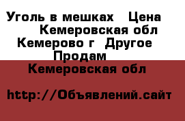 Уголь в мешках › Цена ­ 170 - Кемеровская обл., Кемерово г. Другое » Продам   . Кемеровская обл.